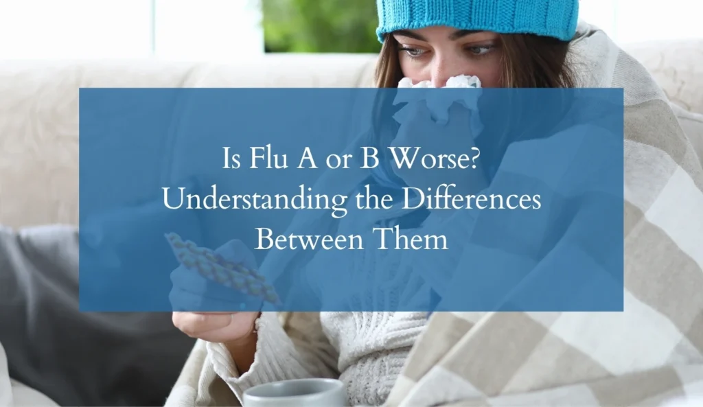 Is Flu A or B Worse? Understanding the Differences Between Them