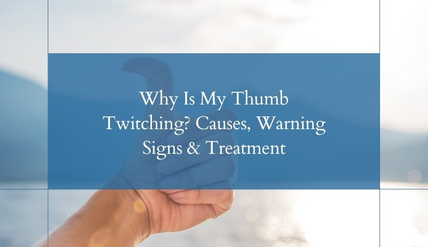 Why Is My Thumb Twitching Causes, Warning Signs & Treatment