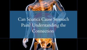 Can Sciatica Cause Stomach Pain Understanding the Connection