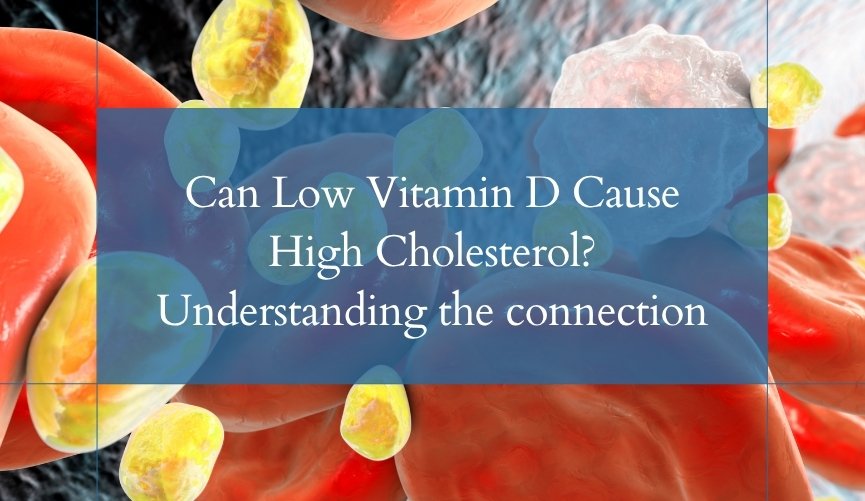 Can Low Vitamin D Cause High Cholesterol Understanding the connection